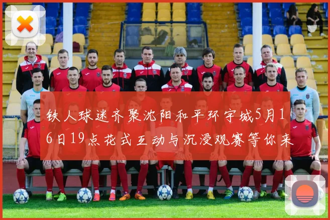 铁人球迷齐聚沈阳和平环宇城5月16日19点花式互动与沉浸观赛等你来参与